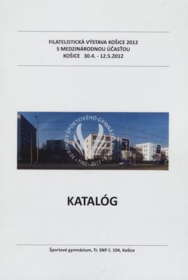 Filatelistická výstava Košice 2012 s medzinárodnou účasťou : Košice, 30.4.-12.5.2012 : katalóg.