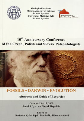 Fossils, Darwin, Evolution : 10th anniversary conference of the Czech, Polish and Slovak paleontologists : with the invitation of other Central European Paleontological Associations : program, abstracts, guidebook of excursion : October 13-15, 2009 Banská Bystrica, Slovak Republic /
