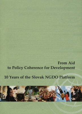 From aid to policy coherence for development : 10 yars of the Slovak NGDO Platform.