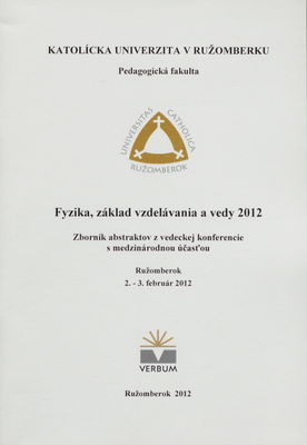 Fyzika, základ vzdelávania a vedy 2012 : zborník abstraktov z vedeckej konferencie s medzinárodnou účasťou : Ružomberok, 2.-3. február 2012 /