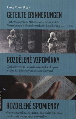 Geteilte Erinnerungen : Tschechoslowakei, Nationalsozialismus und die Vertreibung der deutschsprachigen Bevölkerung 1937-1948 /