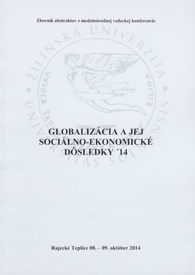 Globalizácia a jej sociálno-ekonomické dôsledky ´14 : zborník abstraktov z medzinárodnej vedeckej konferencie : Rajecké Teplice, 8.-9.október 2014 /