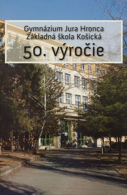 Gymnázium Jura Hronca, Základná škola Košická : 50. výročie : 1959-2009 /