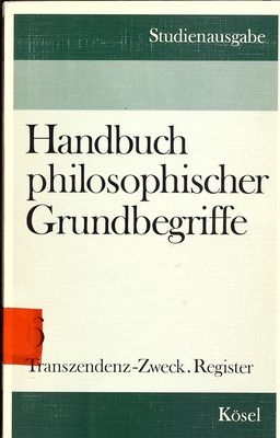 Handbuch philosophischer Grundbegriffe : Studienausgabe. Bd. 6, Transzendenz - Zweck /
