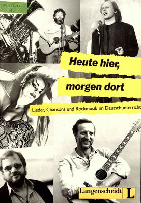 Heute hier, morgen dort : Lieder, Chansons und Rockmusik im Deutschunterricht. /