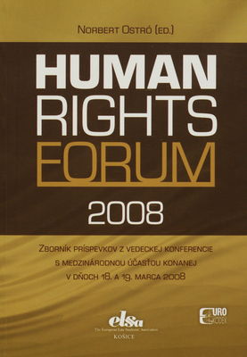 Human rights forum 2008 : zborník je súhrnom príspevkov z vedeckej konferencie s medzinárodnou účasťou, konanej v dňoch 18. a 19. marca 2008 Európskym združením študentov práva ELSA Košice, v spolupráci s Radou Európy a právnickou fakultou UPJŠ, pri príležitosti 60. výročia prijatia Všeobecnej deklarácie ľudských práv /