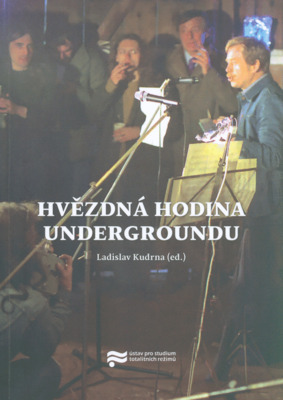 Hvězdná hodina undergroundu : underground a Československo v letech 1976-1981 /