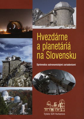 Hvezdárne a planetáriá na Slovensku : sprievodca astronomickými zariadeniami /