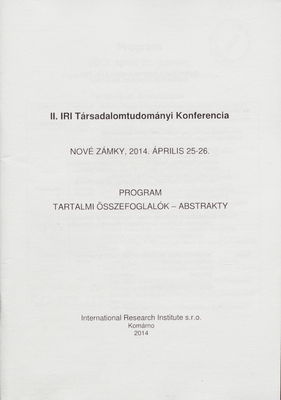 II. IRI Társadalomtudományi Konferencia : Nové Zámky, 2014. Április 25-26. : program : tartalmi összefoglalók - abstrakty.