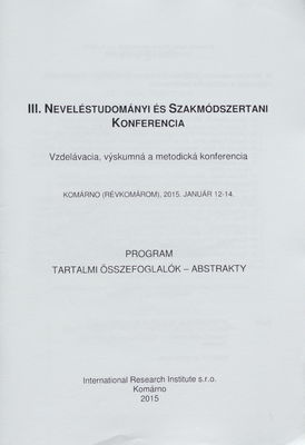 III. Neveléstudományi és Szakmódszertani Konferencia : Komárno (Révkomárom), 2015. Január 12-14 : program, tartalmi összefoglagók - abstrakty /