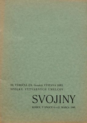III. výročná (IX. členská) výstava diel spolku výtvarných umelcov Svojiny : Košice, v dňoch 6.-21. marca 1948.