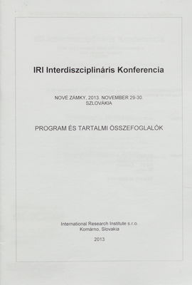 IRI interdiszciplináris konferencia : program és tartalmi összefoglalók : Nové Zámky, 2013. November 29-30., Szlovákia /