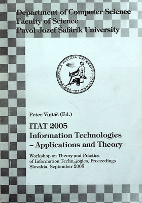 ITAT 2005 Information Technologies - Applications and Theory : workshop on Theory and Practice of Information Technologies, proceedings, Slovakia, September 2004 /