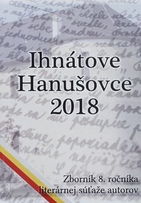 Ihnátove Hanušovce 2018 : zborník 8. ročníka literárnej súťaže autorov /
