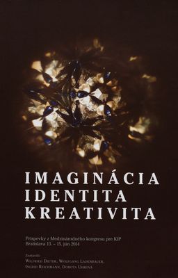 Imaginácia, identita, kreativita : príspevky z Medzinárodného kongresu pre KIP : Bratislava 13.-15. jún 2014 /
