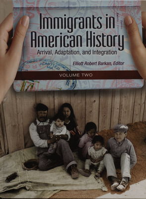 Immigrants in American history : arrival, adaptation, and integration. Volume 2 /
