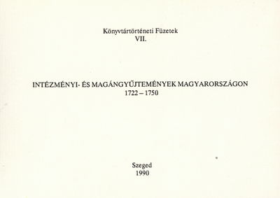 Intézményi- és magángyűjtemények Magyarországon 1722-1750 : könyvjegyzékek bibliográfiája /