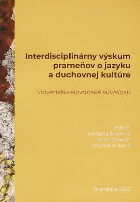 Interdisciplinárny vyskum prameňov o jazyku a duchovnej kultúre : slovensko-slovanské súvislosti /