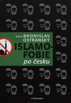 Islamofobie po česku : český odpor vůči islámu, jeho východiska, projevy, souvislosti, přesahy i paradoxy /