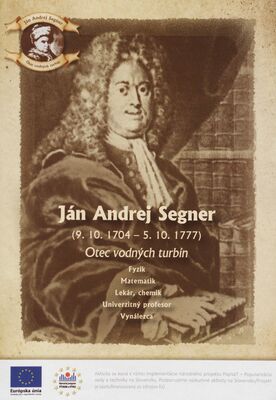 Ján Andrej Segner (9. 10. 1704 - 5. 10. 1777) : (9.10.1704-5.10.1777) : otec vodných turbín : fyzik, matematik, lekár, chemik, univerzitný profesor, vynálezca /