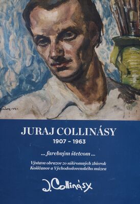 Juraj Collinásy 1907-1963 : ...farebným štetcom... : výstava obrazov zo súkromných zbierok Košičanov a Východoslovenského múzea.