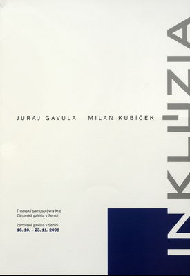 Juraj Gavula, Milan Kubíček - Inklúzia : Záhorská galéria v Senici 16.10.-23.11.2008 /