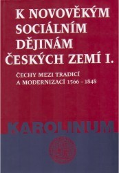 K novověkým sociálním dějinám českých zemí. I., Čechy mezi tradicí a modernizací 1566-1848 /