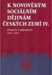 K novověkým sociálním dějinám českých zemí. IV., Zvraty a převraty 1939-1992 /