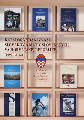 Katalóg vydaní Zväzu Slovákov a Matíc slovenských v Chorvátskej republike (1992-2012) : pri príležitosti 20. výročia Zväzu Slovákov v Chorvátsku /