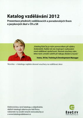 Katalog vzdělávání 2012 : prezentace předních vzdělávacích a poradenských firem a jazykových škol v ČR a SR. [5. ročník].