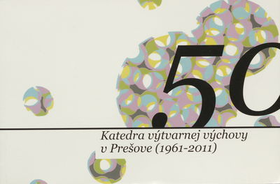 Katedra výtvarnej výchovy v Prešove (1961-2011) : 50 : [almanach k 50. výročiu vzniku] /