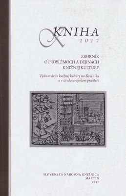 Kniha 2017 : zborník o problémoch a dejinách knižnej kultúry : výskum dejín knižnej kultúry na Slovensku a v stredoeurópskom priestore /