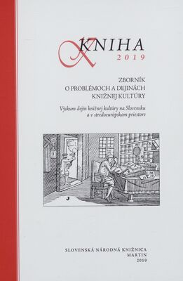 Kniha 2019 : zborník o problémoch a dejinách knižnej kultúry : výskum dejín knižnej kultúry na Slovensku a v stredoeurópskom priestore /