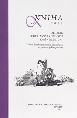 Kniha 2021 : zborník o problémoch a dejinách knižnej kultúry : výskum dejín knižnej kultúry na Slovensku a v stredoeurópskom priestore /