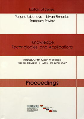 Knowledge technologies and the applications : proceedings : the workshop presents results of project supported by EU FP6 program : Final open workshop Košice, Slovakia, 31 May - 1 June 2007 /