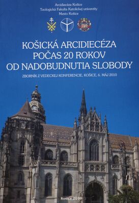 Košická arcidiecéza počas 20 rokov od nadobudnutia slobody : zborník z vedeckej konferencie : Košice, 6. máj 2010.