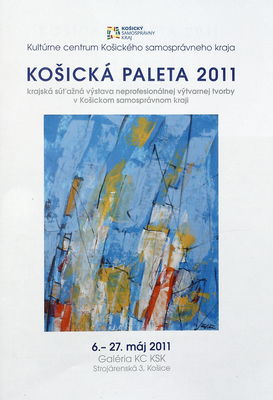 Košická paleta 2011 : krajská súťažná výstava neprofesionálnej výtvarnej tvorby v Košickom samosprávnom kraji : 6.-27. máj 2011 : Galéria KC KSK /