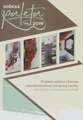 Košická paleta 2019 : krajská súťaž a výstava neprofesionálnej výtvarnej tvorby v Košickom samosprávnom kraji /