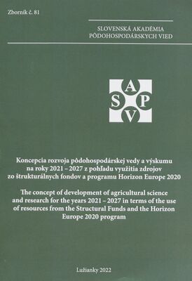 Koncepcia rozvoja pôdohospodárskej vedy a výskumu na roky 2021-2027 z pohľadu využitia zdrojov zo štrukturálnych fondov a programu Horizon Europe 2020 : zborník príspevkov z vedeckej rozpravy na 58. Valnom zhromaždení členov Slovenskej akadémie pôdohospodárskych vied, konanej dňa 27. apríla 2022 v kongresovej sále NPPC v Lužiankoch = The concept of development of agricultural science and research for the years 2021-2027 in terms of the use of resources from the Structural funds and the Horizont Europe 2020 program /
