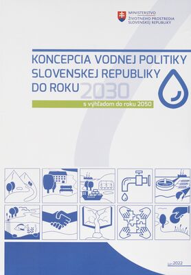 Koncepcia vodnej politiky Slovenskej republiky do roku 2030 : s výhľadom do roku 2050 : schválená uznesením vlády Slovenskej republiky č. 372 z 1. júna 2022 /