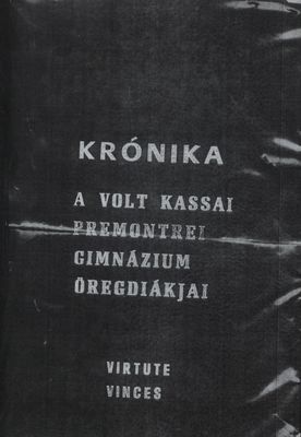Krónika a volt Kassai premontrei gimnázium öregdiákjai : virtute.