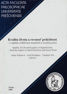 Kvalita života a rovnosť príležitostí - z aspektu vzdelávania dospelých a sociálnej práce : zborník príspevkov z vedeckej konferencie s medzinárodnou účasťou : 24. a 25. novembra 2004 v Prešove /