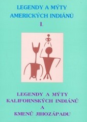 Legendy a mýty amerických Indiánů 1. : Legendy a mýty kalifornských Indiánů a kmenů Jihozápadu. /