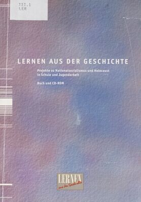 Lernen aus der Geschichte : Projekte zu Nationalsozialismus und Holocaust in Schule und Jugendarbeit = Learning from history : the nazi era and the Holocaust in German education /