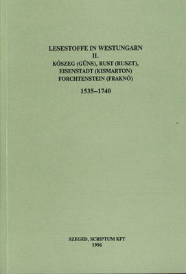 Lesestoffe in Westungarn. II., Kőszeg (Güns), Rust (Ruszt), Eisenstadt (Kismarton), Forchtenstein (Fraknó) 1535-1740 /