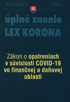 Lex Korona : úplné znenie : aktualizácia. I/2, Zákon o opatreniach v súvislosti COVID-19 vo finančnej a daňovej oblasti.