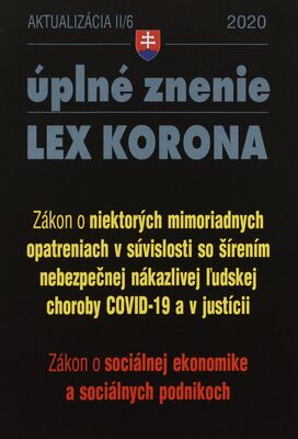 Lex Korona : úplné znenie : aktualizácia. II/6, Zákon o niektorých mimoriadnych opatreniach v súvislosti so šírením nebezpečnej nákazlivej ľudskej choroby COVID-19 a v justícii. Zákon o sociálnej ekonomike a sociálnych podnikoch.
