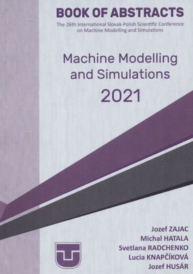Machine modelling and simulations 2021 : the 26th international Slovak-Polish scientific conference on Machine modelling and simulations : book of abstracts /