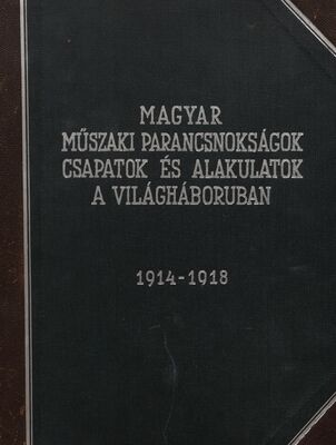 Magyar műszaki parancsnokságok, csapatok es alakulatok a világháborúban /