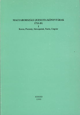 Magyarországi jezsuita könyvtárak 1711-ig. I, Kassa, Pozsony, Sárospatak, Turóc, Ungvár /